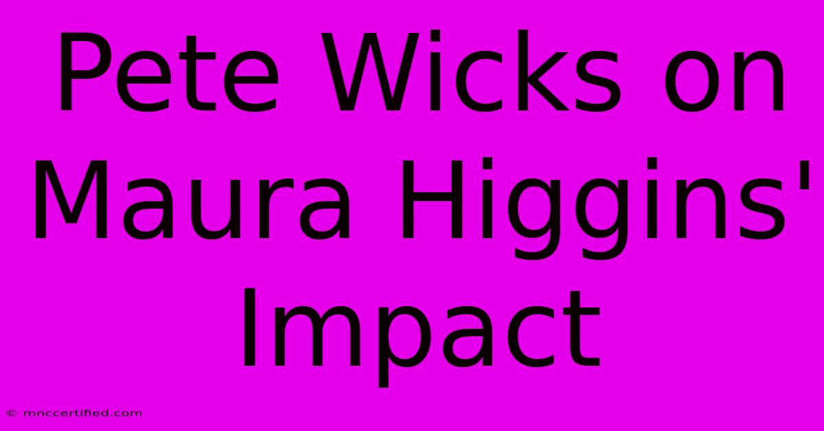 Pete Wicks On Maura Higgins' Impact