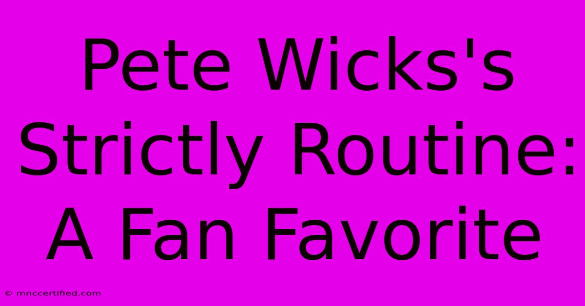 Pete Wicks's Strictly Routine:  A Fan Favorite