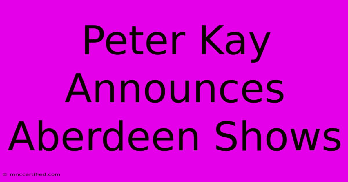 Peter Kay Announces Aberdeen Shows