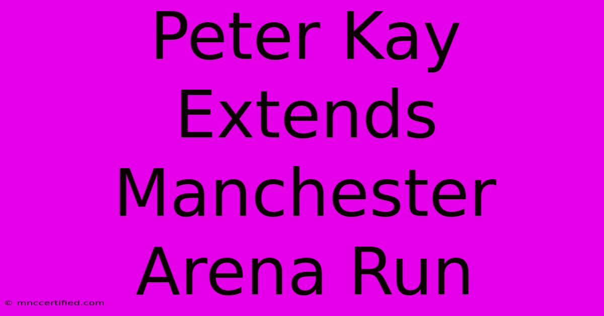 Peter Kay Extends Manchester Arena Run