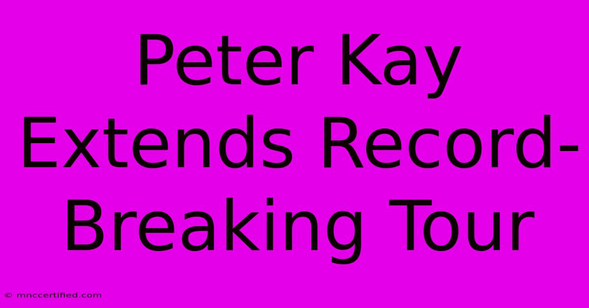 Peter Kay Extends Record-Breaking Tour