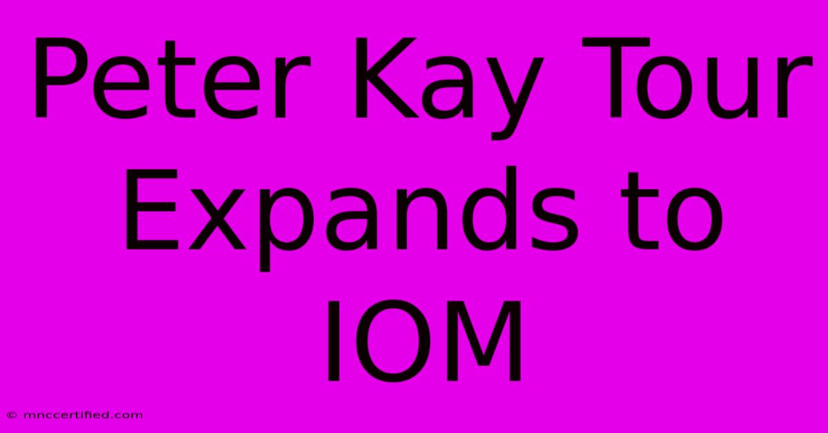 Peter Kay Tour Expands To IOM