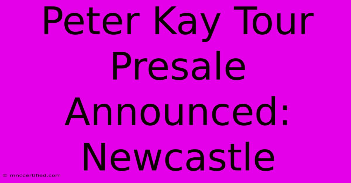 Peter Kay Tour Presale Announced: Newcastle