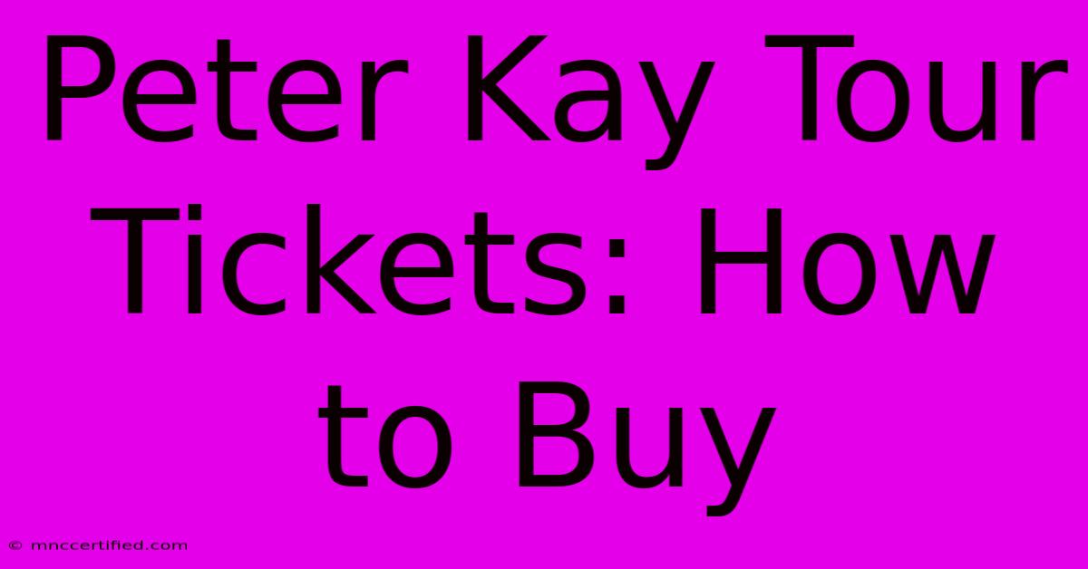 Peter Kay Tour Tickets: How To Buy