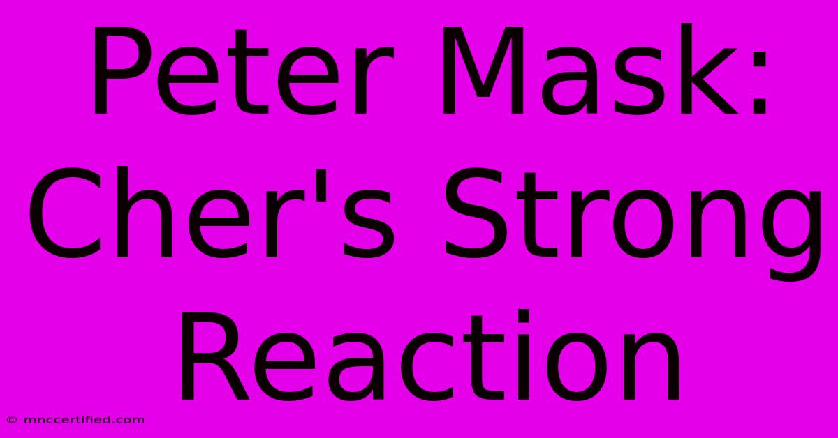 Peter Mask: Cher's Strong Reaction