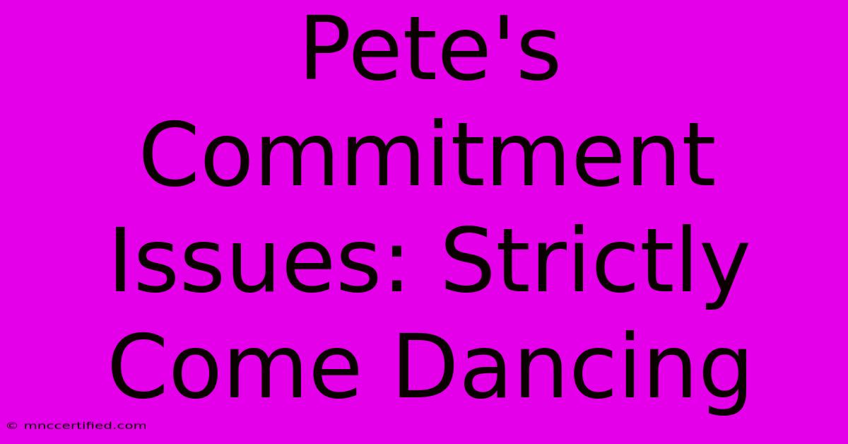 Pete's Commitment Issues: Strictly Come Dancing