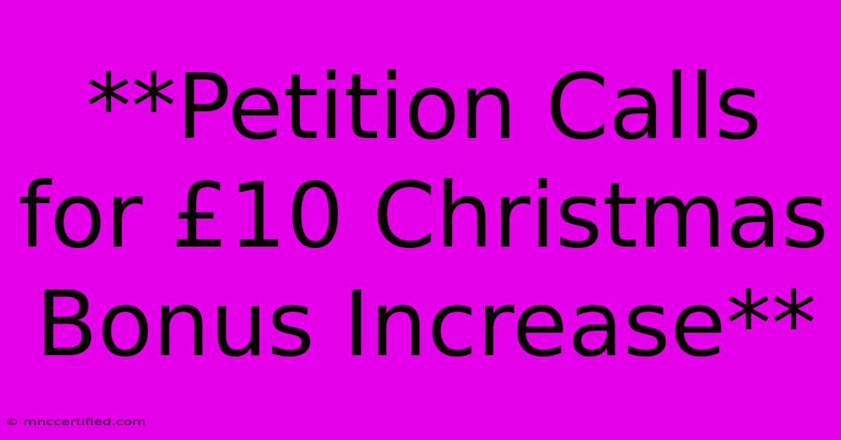 **Petition Calls For £10 Christmas Bonus Increase**