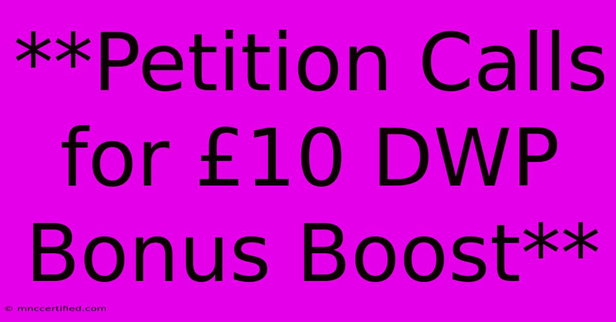 **Petition Calls For £10 DWP Bonus Boost**