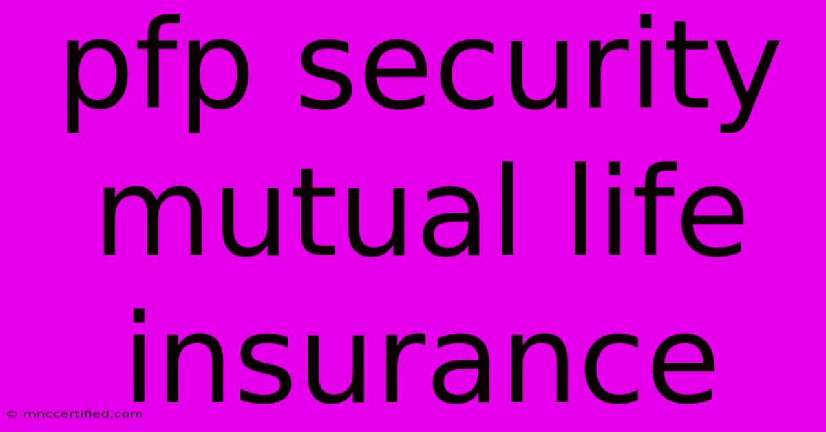 Pfp Security Mutual Life Insurance