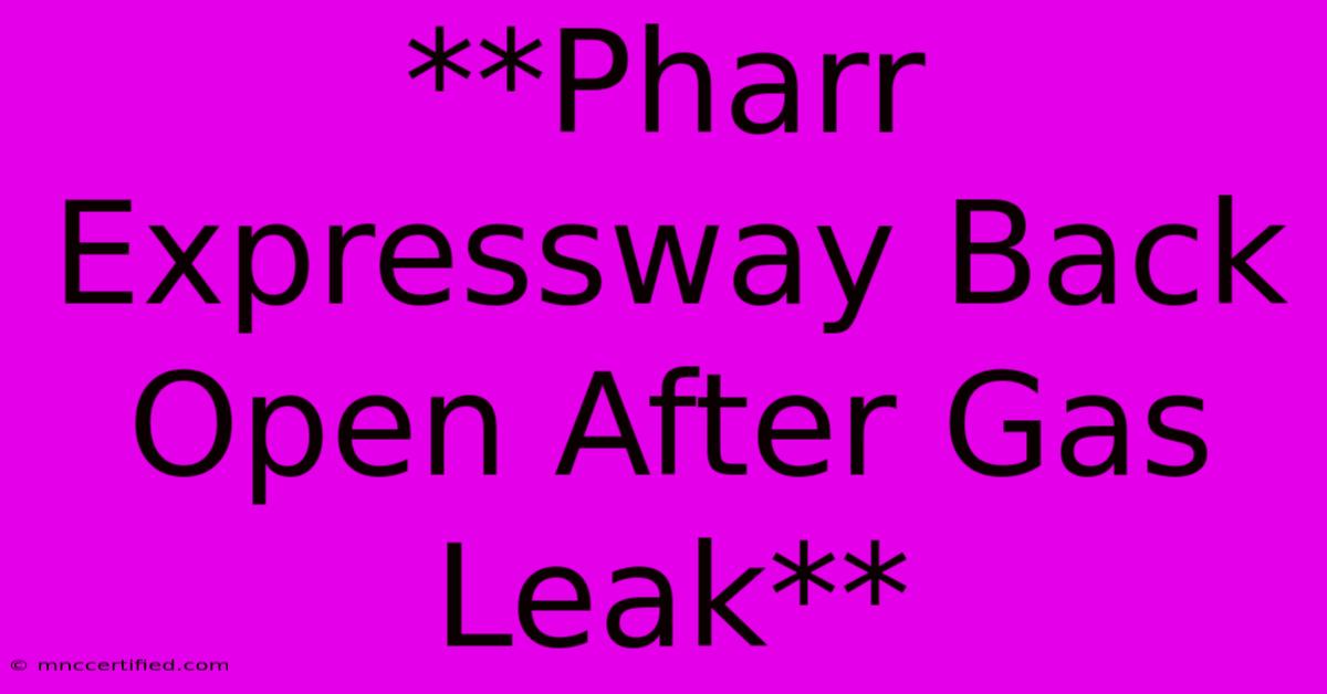 **Pharr Expressway Back Open After Gas Leak** 