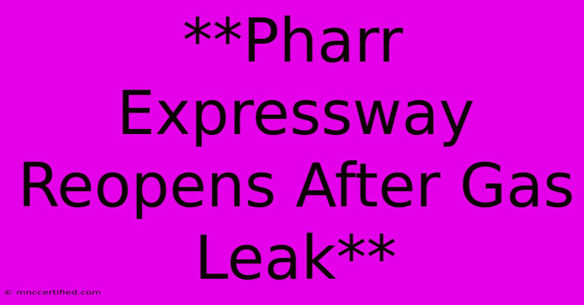 **Pharr Expressway Reopens After Gas Leak**