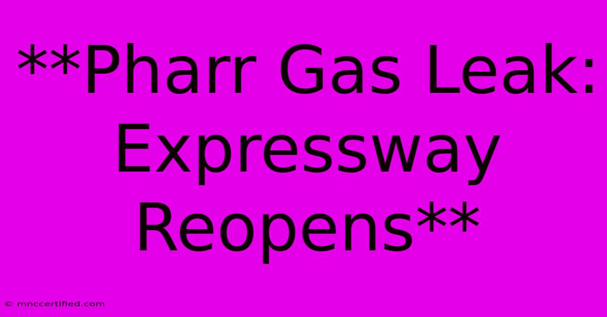 **Pharr Gas Leak: Expressway Reopens**