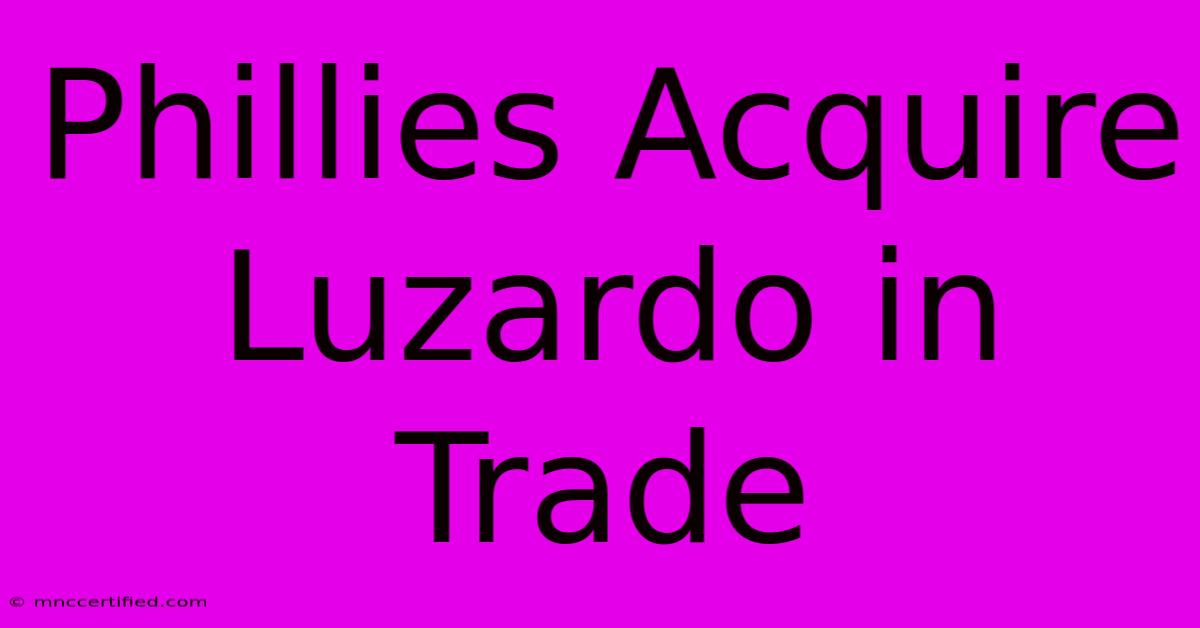 Phillies Acquire Luzardo In Trade