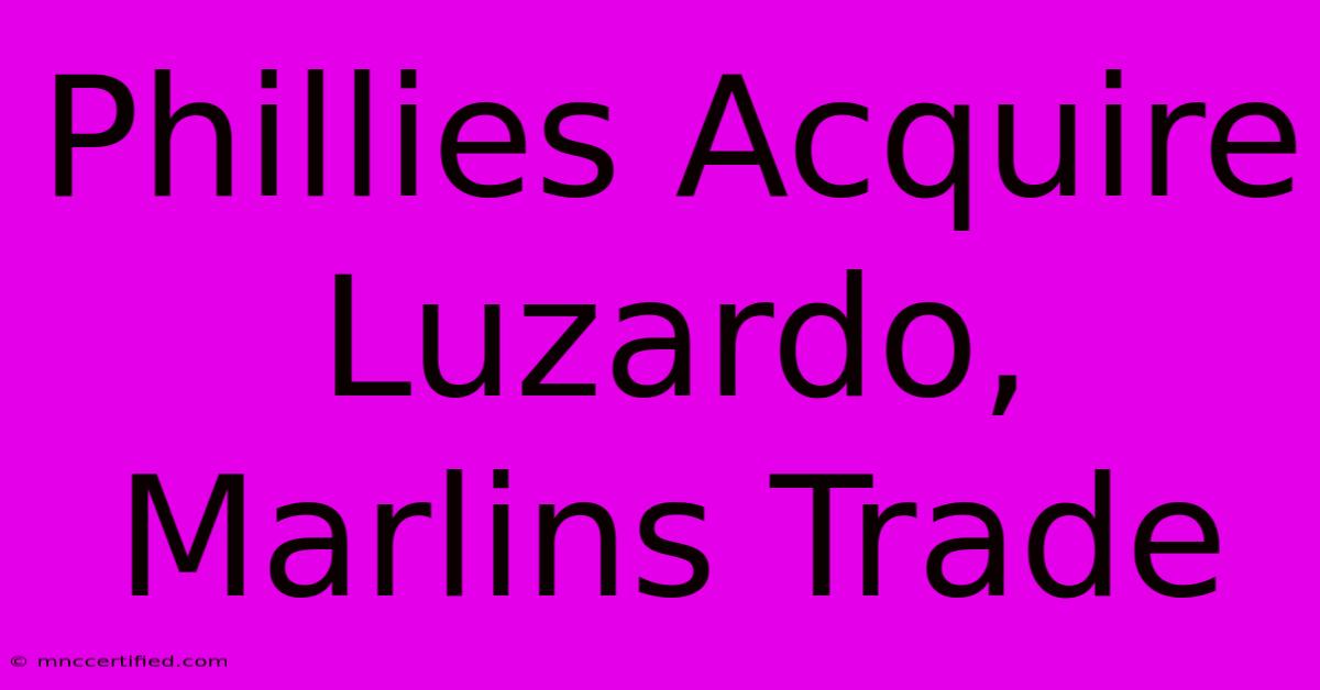 Phillies Acquire Luzardo, Marlins Trade