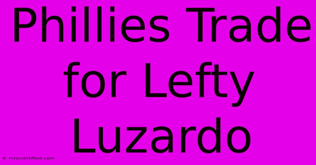 Phillies Trade For Lefty Luzardo