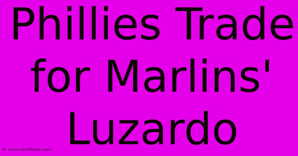 Phillies Trade For Marlins' Luzardo