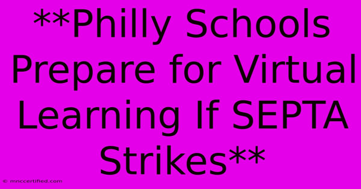 **Philly Schools Prepare For Virtual Learning If SEPTA Strikes** 