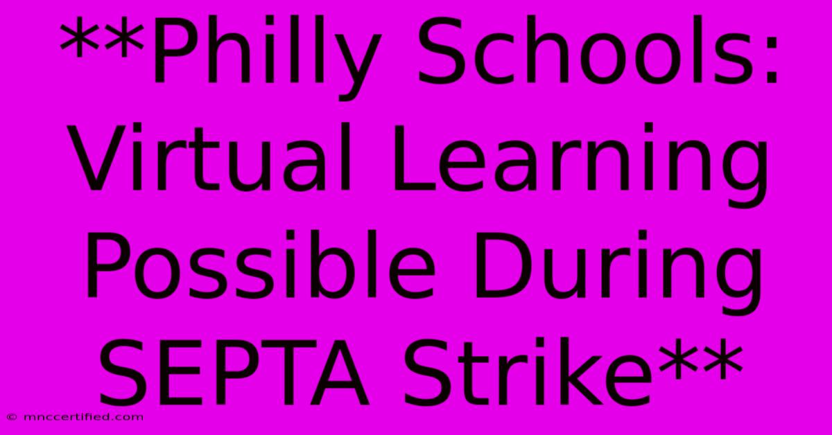 **Philly Schools: Virtual Learning Possible During SEPTA Strike**