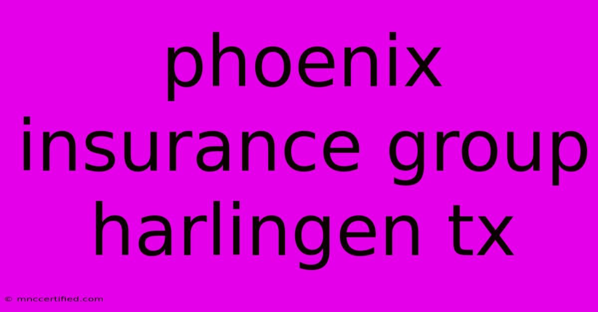 Phoenix Insurance Group Harlingen Tx