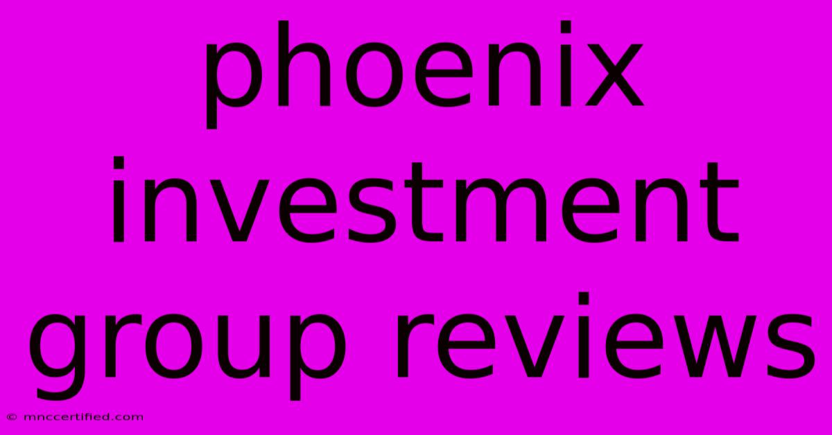 Phoenix Investment Group Reviews