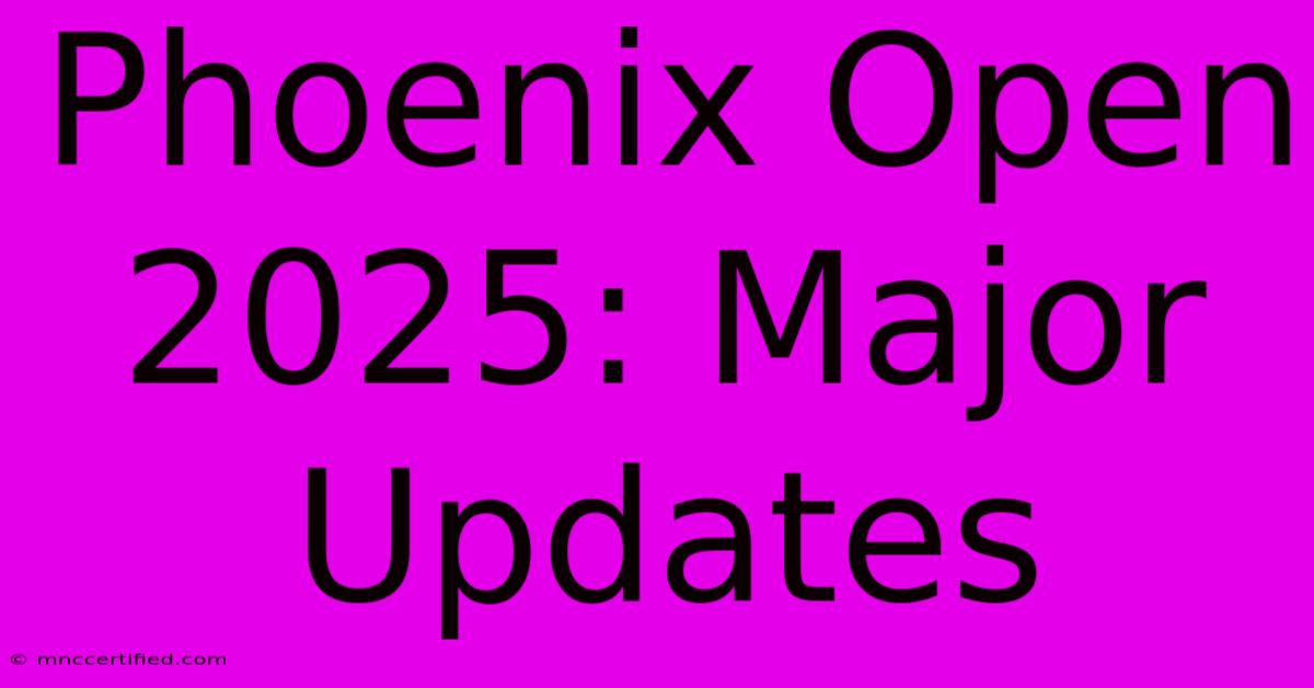 Phoenix Open 2025: Major Updates