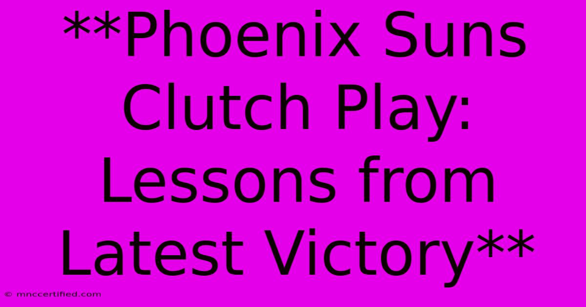 **Phoenix Suns Clutch Play: Lessons From Latest Victory**