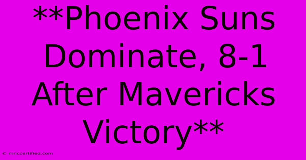 **Phoenix Suns Dominate, 8-1 After Mavericks Victory** 