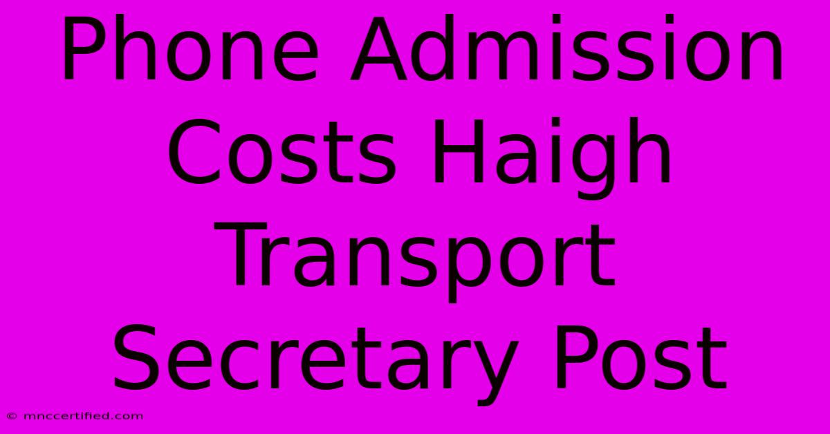 Phone Admission Costs Haigh Transport Secretary Post