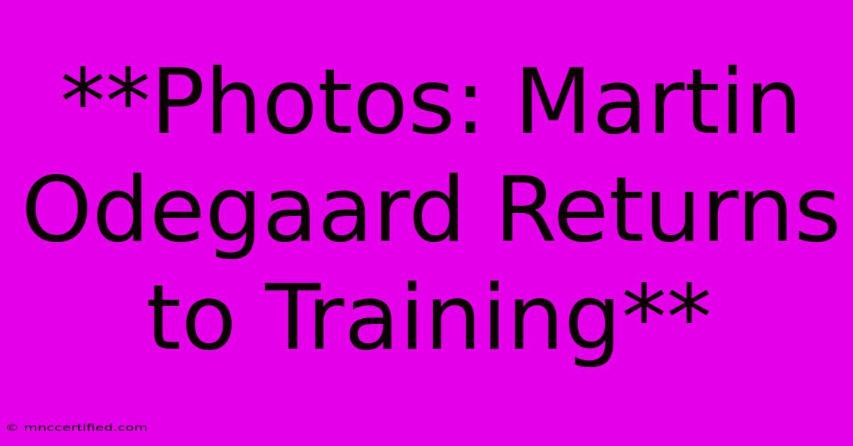 **Photos: Martin Odegaard Returns To Training**