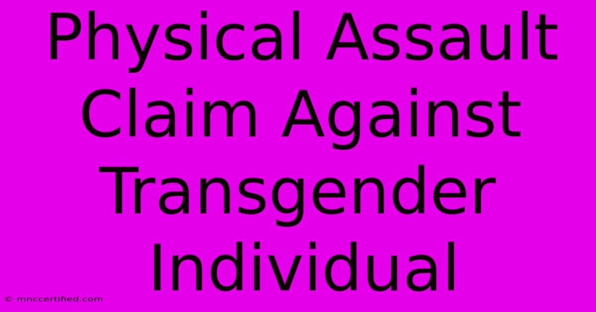 Physical Assault Claim Against Transgender Individual