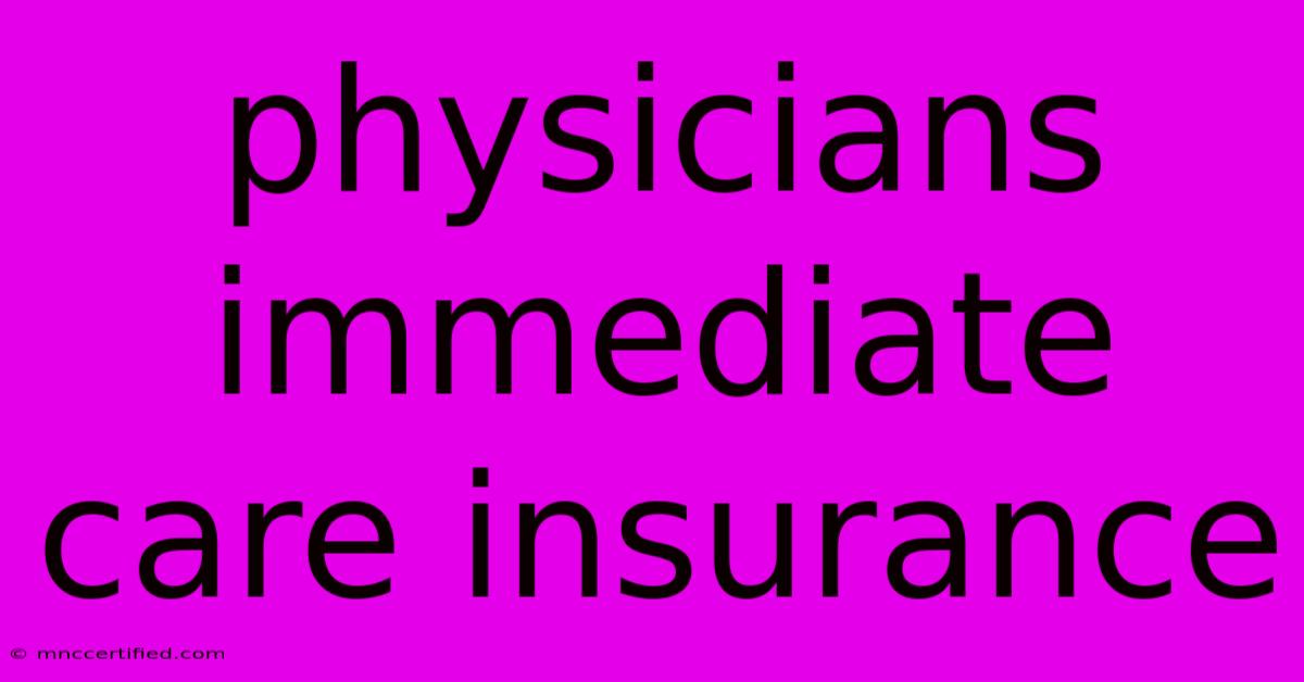 Physicians Immediate Care Insurance