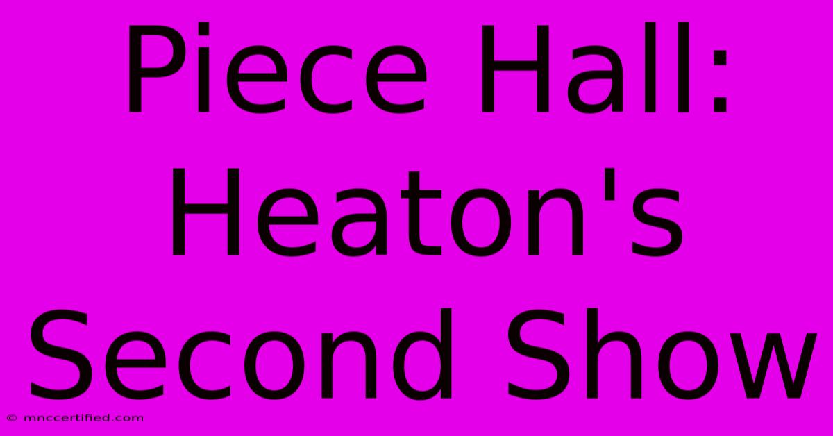 Piece Hall: Heaton's Second Show