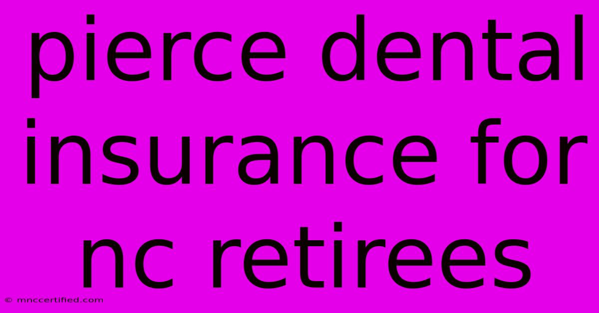 Pierce Dental Insurance For Nc Retirees