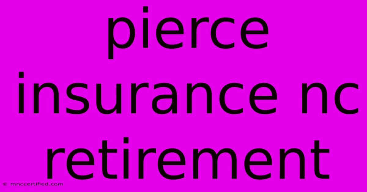 Pierce Insurance Nc Retirement