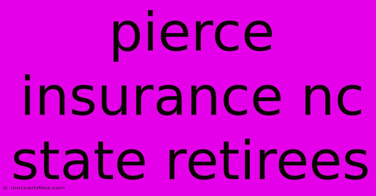 Pierce Insurance Nc State Retirees