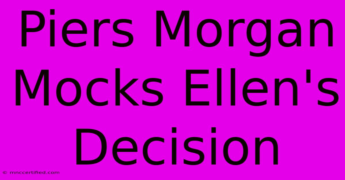 Piers Morgan Mocks Ellen's Decision