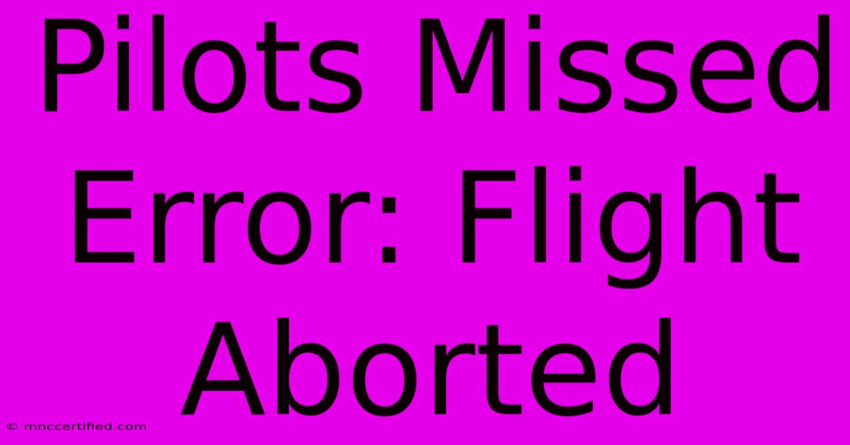 Pilots Missed Error: Flight Aborted