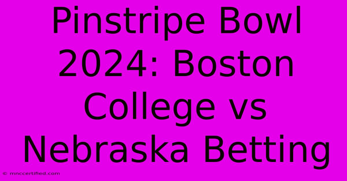 Pinstripe Bowl 2024: Boston College Vs Nebraska Betting