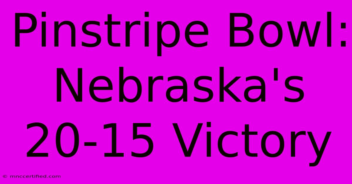 Pinstripe Bowl: Nebraska's 20-15 Victory