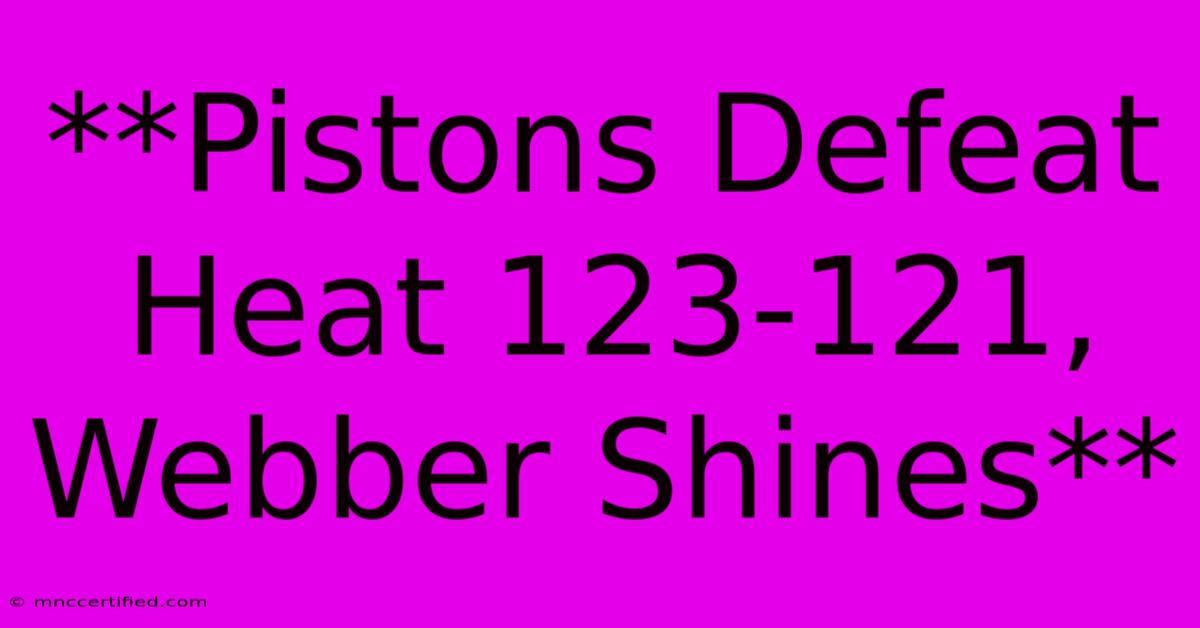 **Pistons Defeat Heat 123-121, Webber Shines**