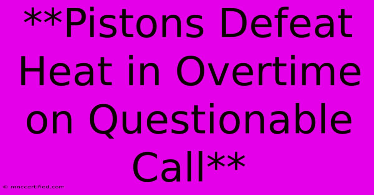 **Pistons Defeat Heat In Overtime On Questionable Call** 