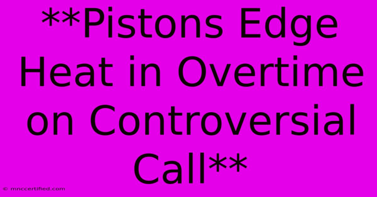 **Pistons Edge Heat In Overtime On Controversial Call**