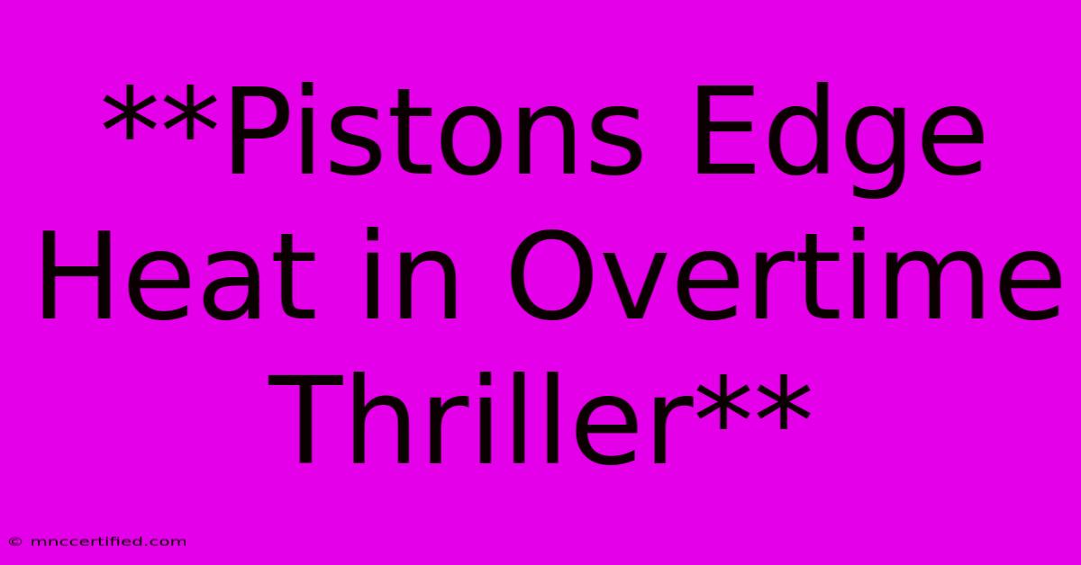 **Pistons Edge Heat In Overtime Thriller**