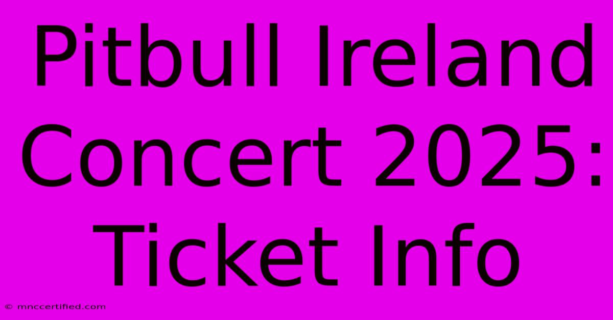 Pitbull Ireland Concert 2025: Ticket Info