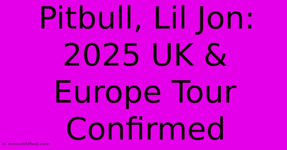 Pitbull, Lil Jon: 2025 UK & Europe Tour Confirmed 