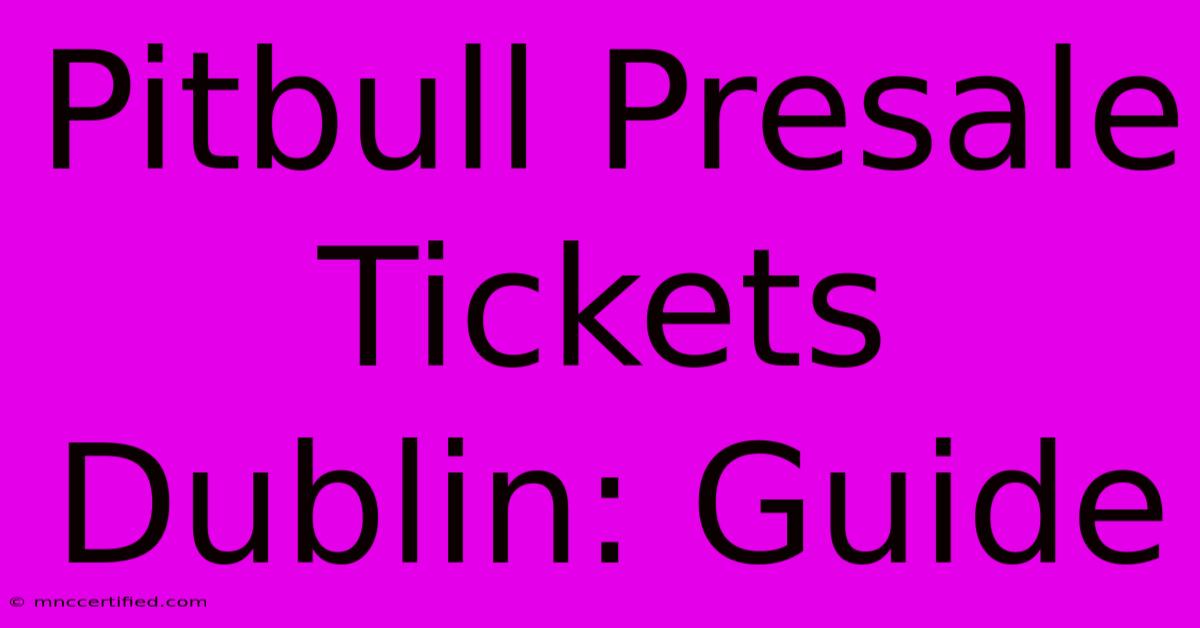 Pitbull Presale Tickets Dublin: Guide