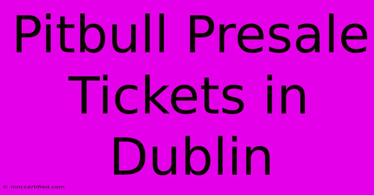 Pitbull Presale Tickets In Dublin