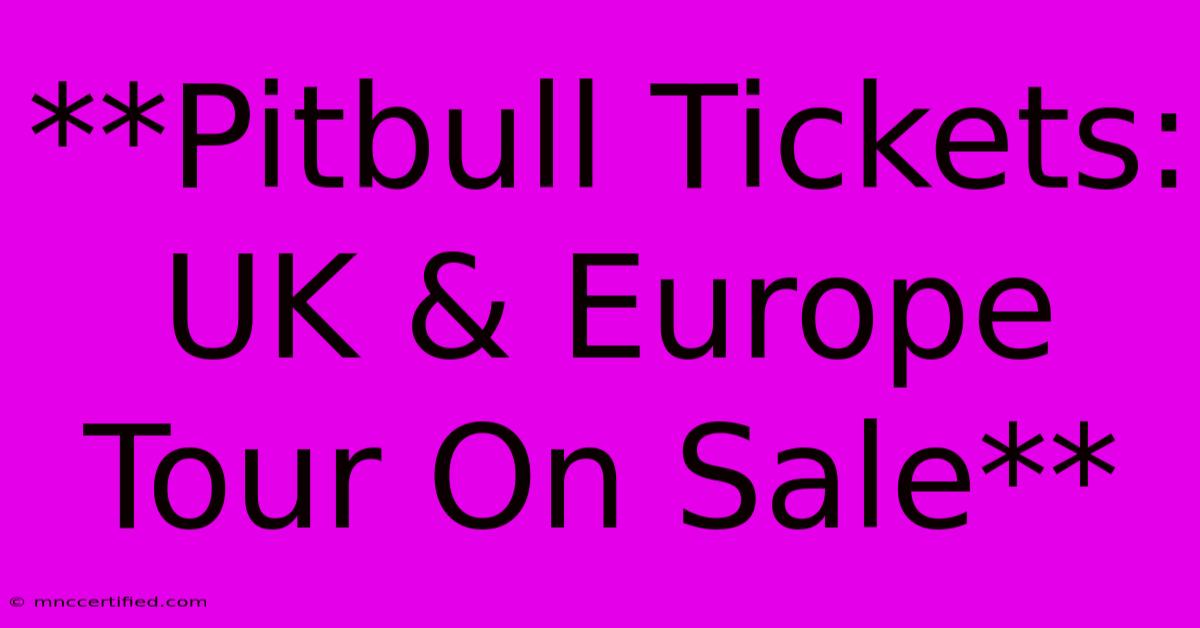 **Pitbull Tickets: UK & Europe Tour On Sale**