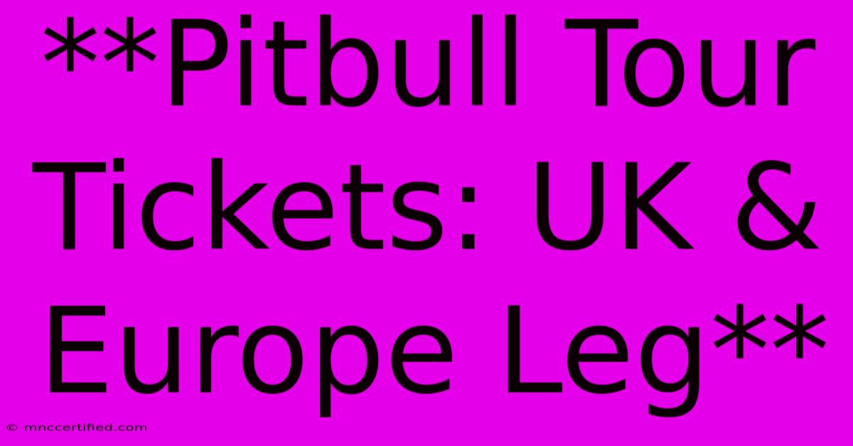 **Pitbull Tour Tickets: UK & Europe Leg**