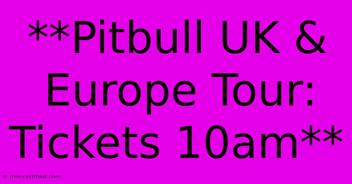 **Pitbull UK & Europe Tour: Tickets 10am** 